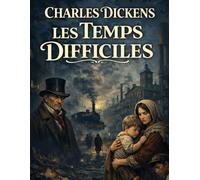 Les Temps Difficiles (Traduction en français): Un roman social sur l’injustice, la pauvreté et la condition humaine à l’ère industrielle