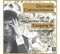 Les Temps Modernes - December Chrysanthemum: Chamber Music of Xiaogang Ye