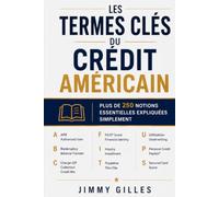 LES TERMES CLES DU CREDIT AMERICAIN: Plus de 260 notions essentielles expliquées simplement