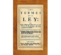 Les Termes de la Ley: Or, Certain Difficult and Obscure Words and Terms of the Common and Statute Laws of This Realm, Now in Use, Expounded and ... with the Addition of Many Other Words...