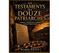 LES TESTAMENTS DES DOUZE PATRIARCHES: Prophéties, enseignements et traditions des douze tribus d'Israël