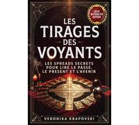LES TIRAGES DES VOYANTS Les Spreads Secrets pour Lire le Passé, le Présent et l'Avenir: Le Guide du Tarot, de la Carte Unique à la Croix Celtique, Rider Waite, Jeu de Marseille et Prédictions