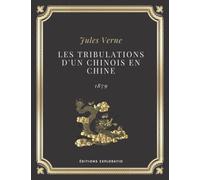 LES TRIBULATIONS D'UN CHINOIS EN CHINE | JULES VERNE: Texte intégral (Annoté d'une biographie)