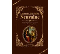 Les trois Ave Maria Neuvaine: Neuf jours de prières catholiques puissantes avec biographie, intentions, réflexions et journal intime guidé à la Vierge Marie