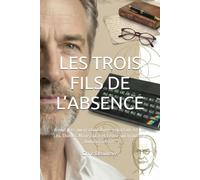 LES TROIS FILS DE L’ABSENCE: À mon père, qui m’a tout donné en partant. À Élise, Léa, Thomas, Marie, Lucas et Emma, qui m’ont tout donné en restant.