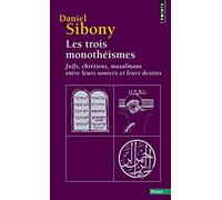Les Trois monothéismes. Juifs, chrétiens, musulmans entre leurs sources et leurs destins (Points essais)