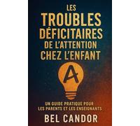 LES TROUBLES DÉFICITAIRES DE L'ATTENTION CHEZ L'ENFANT : UN GUIDE PRATIQUE POUR LES PARENTS ET LES ENSEIGNANTS: Comment aider les enfants atteints de ... enfant et adulto, trouble de l'attention)