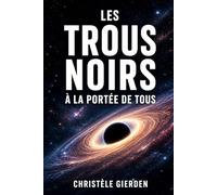 Les trous noirs à la portée de tous: Astrophysique simplifiée : trous noirs, espace-temps et secrets de l’Univers expliqués aux débutants (Nouvelles mystérieuses inspirées de faits scientifiques)