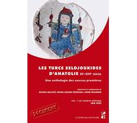 Les turcs seldjoukides d'anatolie du XIe au xive siècle: UNE ANTHOLOGIE DES SOURCES PREMIÈRES, VOLUME 1