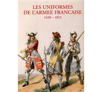 Les Uniformes de l'Armee française de 1439 a 1815.