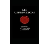 LES USURPATEURS: Contre la littérature sanctifiée