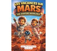 Les Vacances sur Mars - Une Aventure Inoubliable: Une aventure scientifique passionnante pour découvrir les secrets de Mars