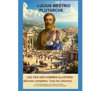 Les Vies des Hommes Illustres: (Œuvres complètes. Tous les volumes) .La vie des grands héros de Grèce et de Rome qui ont inspiré Shakespeare et l'histoire occidentale