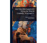 Les Vies Des Saints Et Fêtes De Toute L'année, Volume 2...
