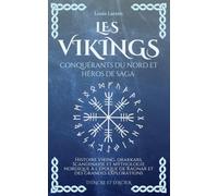 Les Vikings, Conquérants du Nord et Héros de Saga: Histoire viking, drakkars, Scandinavie et mythologie nordique à l’époque de Ragnar et des grandes explorations (D'Encre et d'Acier)