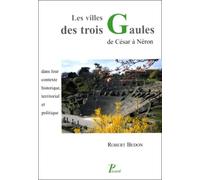 Les Villes des trois Gaules de César à Néron, dans leur contexte historique, territorial et politiqu: De César à Néron, dans leur contexte historique, territorial et politique
