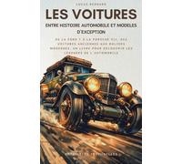Les Voitures, entre Histoire Automobile et Modèles d’Exception: De la Ford T à la Porsche 911, des voitures anciennes aux bolides modernes, un livre ... de l’automobile (Empreintes Temporelles)