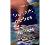 Les vrais maîtres du monde: Ceux qui dirigent réellement les entreprises et les pays