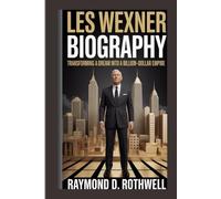 LES WEXNER BIOGRAPHY: TRANSFORMING A DREAM INTO A BILLION-DOLLAR EMPIRE