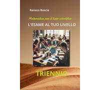 L'ESAME AL TUO LIVELLO: matematica per il triennio del liceo scientifico (L' ESAME DI STATO AL TUO LIVELLO)