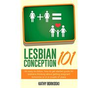 Lesbian Conception 101: An easy-to-follow, how-to get started guide for lesbians thinking about getting pregnant tomorrow or in a couple of years