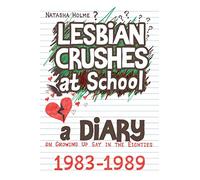 Lesbian Crushes at School: A Diary on Growing Up Gay in the Eighties