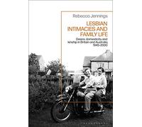 Lesbian Intimacies and Family Life: Desire, domesticity and kinship in Britain and Australia, 1945-2000