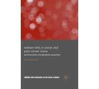 Lesbian Lives in Soviet and Post-Soviet Russia: Post/Socialism and Gendered Sexualities (Genders and Sexualities in the Social Sciences)