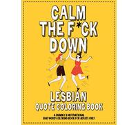 Lesbian Quote Coloring Book. Calm the Fuck Down: A Snarky & Motivational Bad Word Coloring Book for Adults Only