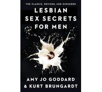 Lesbian Sex Secrets for Men: What Every Man Wants to Know About Making Love to a Woman and Never Asks