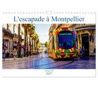 L'escapade à Montpellier (Calendrier mural 2027 DIN A4 vertical), CALVENDO calendrier mensuel: Une balade dans la lumineuse ville de Montpellier