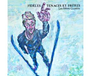 LesFreres Goyette - Fideles, Tenaces Et Freres