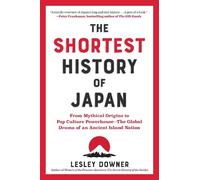 The Shortest History of Japan: From Mythical Origins to Pop Culture Powerhouse - The Global Drama of an Ancient Island Nation