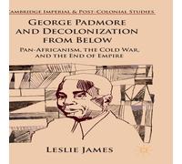 Leslie James George Padmore & Decolonization from Below Hardcover Book Leslie James Multicolor
