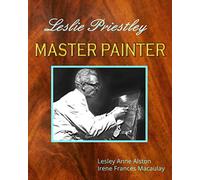 Leslie Priestley Master Painter: The extraordinary talents of an ordinary man