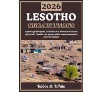 LESOTHO GUIDA DI VIAGGIO 2026: Alla scoperta del Regno delle Montagne: un viaggio attraverso gli altopiani, la cultura, le tradizioni e le avventure all'aria aperta del Lesotho