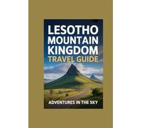 LESOTHO MOUNTAIN KINGDOM TRAVEL GUIDE: adventures in the sky
