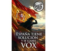 L'Espagne a une solution et elle s'appelle VOX: (Comment reconstruire l'unité de l'Espagne, la sécurité dans nos rues, la défense de la famille et la souveraineté nationale)
