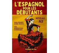 L'Espagnol pour les Débutants Niveau A2: apprentissage en 30 leçons avec dialogues et 500 exercices corrigés (audio gratuit en bonus) (L'Espagnol pour les Débutants - Collection A1 + A2)