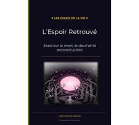L'Espoir Retrouvé: Essai sur la mort, le deuil et la reconstruction: 7 (Les Essais de la Vie)