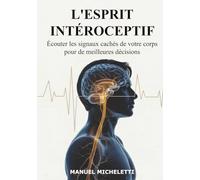 L'Esprit Intéroceptif: Écouter les signaux cachés de votre corps pour de meilleures décisions