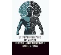L'Esprit Plus Fort que les Muscles : Les Défis de la Santé Mentale dans le Sport et le Fitness