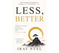 Less, Better: The Hidden Science of Doing More by Doing Less
