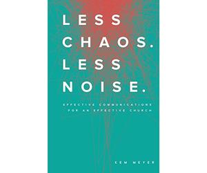 Less Chaos. Less Noise.: Effective Communications for an Effective Church