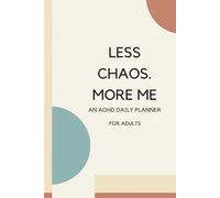 Less Chaos. More Me.: An ADHD Daily Planner for Adults - 90 Days of Focus, Structure & Calm