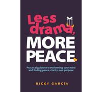 Less Drama, More Peace: Practical guide for transforming your mind and finding peace, clarity, and purpose