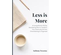 Less Is More: A Comprehensive 30-Day Decluttering Plan to Transform Your Home and Life from Overwhelming to Organised.
