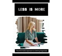 Less is More: The Minimalist Approach to Getting Organized