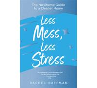 Less Mess, Less Stress : The No-Shame Guide to a Cleaner Home