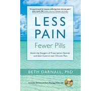 Less Pain, Fewer Pills: Avoid the Dangers of Prescription Opioids and Gain Control over Chronic Pain by Beth Darnall PhD (2014-07-01)